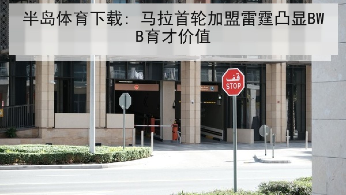 半岛体育下载: 马拉首轮加盟雷霆凸显BWB育才价值