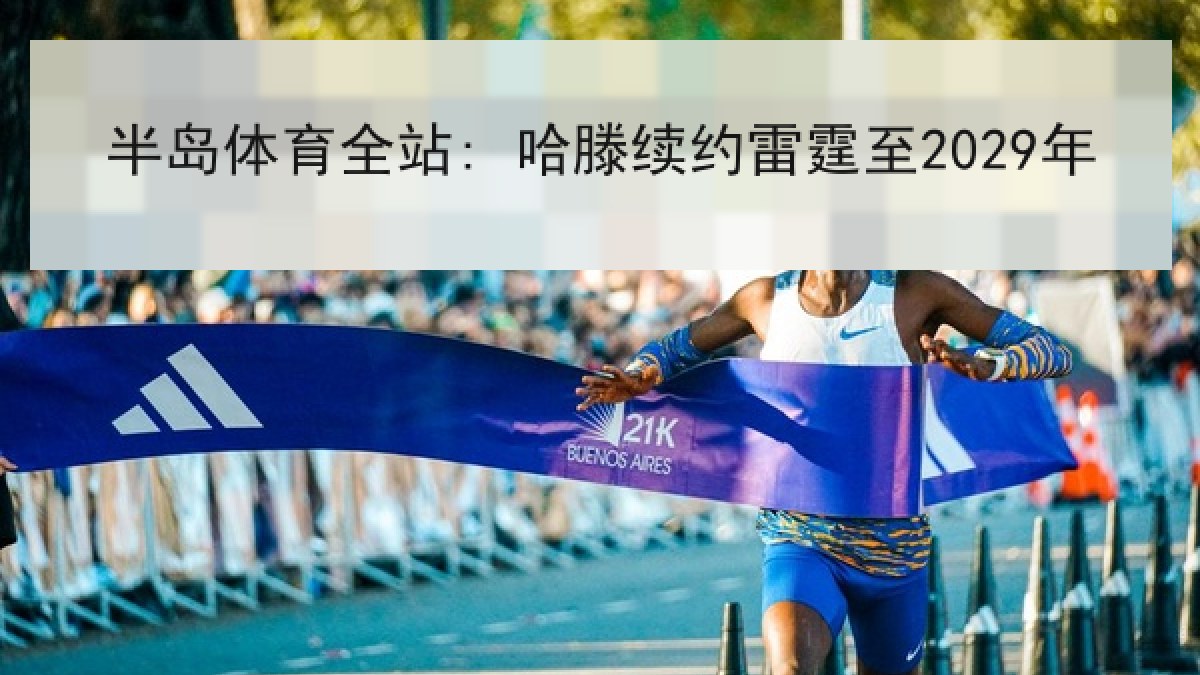 半岛体育全站: 哈滕续约雷霆至2029年 半岛体育全站: 哈滕续约雷霆至2029年