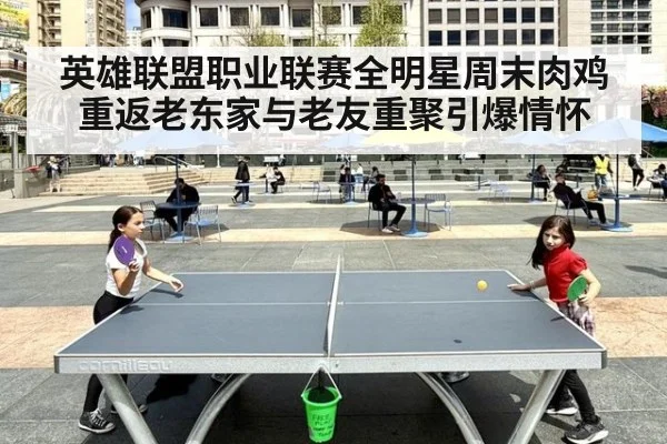 英雄联盟职业联赛全明星周末肉鸡重返老东家与老友重聚引爆情怀