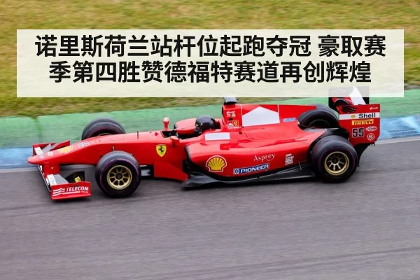 诺里斯荷兰站杆位起跑夺冠 豪取赛季第四胜赞德福特赛道再创辉煌